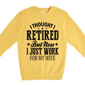 I Thought I Retired But Now I Just Work For My Wife Funny Gift Premium Crewneck Sweatshirt