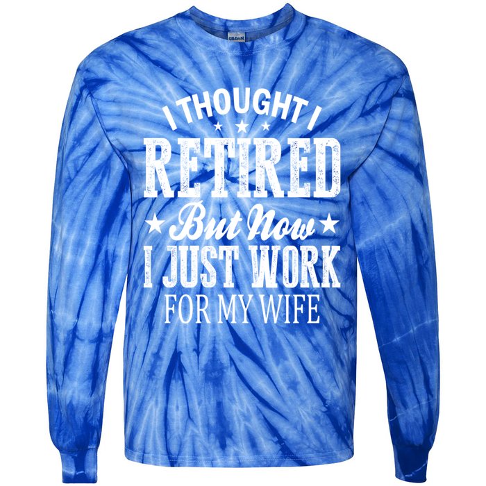 I Thought I Retired But Now I Just Work For My Wife Funny Gift Tie-Dye Long Sleeve Shirt