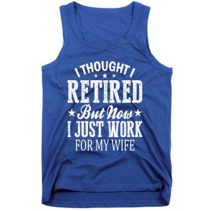 I Thought I Retired But Now I Just Work For My Wife Funny Gift Tank Top