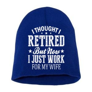 I Thought I Retired But Now I Just Work For My Wife Funny Gift Short Acrylic Beanie