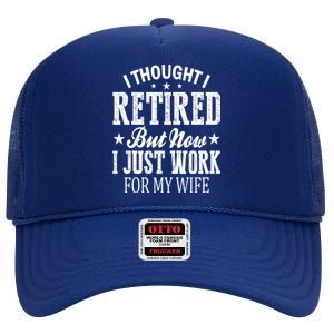 I Thought I Retired But Now I Just Work For My Wife Funny Gift High Crown Mesh Back Trucker Hat