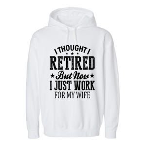 I Thought I Retired But Now I Just Work For My Wife Funny Gift Garment-Dyed Fleece Hoodie