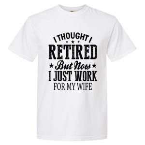 I Thought I Retired But Now I Just Work For My Wife Funny Gift Garment-Dyed Heavyweight T-Shirt