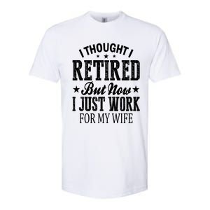 I Thought I Retired But Now I Just Work For My Wife Funny Gift Softstyle CVC T-Shirt