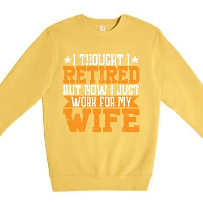 I Thought I Retired But Now I Just Work For My Wife Giftgift Meaningful Gift Premium Crewneck Sweatshirt