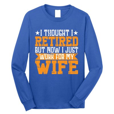 I Thought I Retired But Now I Just Work For My Wife Giftgift Meaningful Gift Long Sleeve Shirt