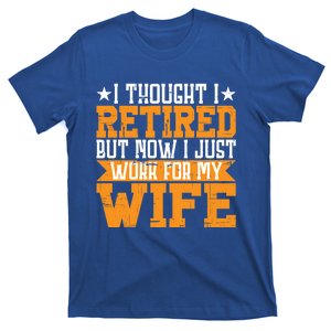 I Thought I Retired But Now I Just Work For My Wife Giftgift Meaningful Gift T-Shirt