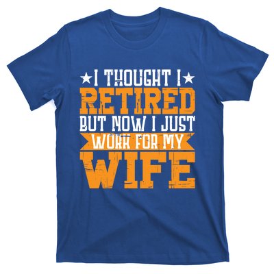 I Thought I Retired But Now I Just Work For My Wife Giftgift Meaningful Gift T-Shirt