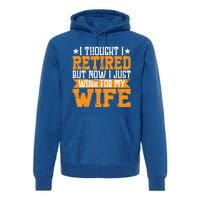 I Thought I Retired But Now I Just Work For My Wife Giftgift Meaningful Gift Premium Hoodie