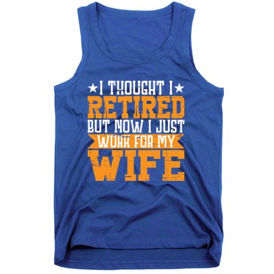 I Thought I Retired But Now I Just Work For My Wife Giftgift Meaningful Gift Tank Top