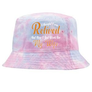 I Thought I Retired But Now I Just Work For My Wife Husband Cool Gift Tie-Dyed Bucket Hat