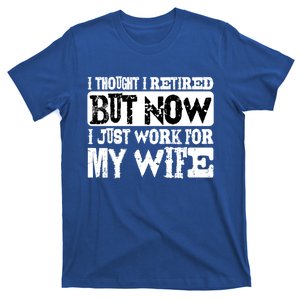 I Thought I Retired But Now I Just Work For My Wife Cute Giftcute Giftcute Gift T-Shirt