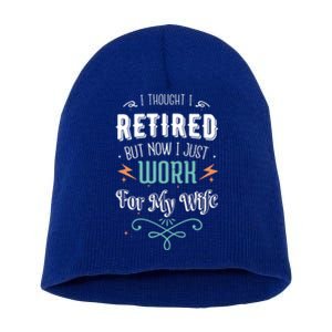 I Thought I Retired But Now I Just Work For My Wife Funny Cute Gift Short Acrylic Beanie