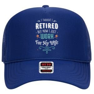 I Thought I Retired But Now I Just Work For My Wife Funny Cute Gift High Crown Mesh Back Trucker Hat