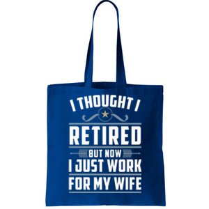 I Thought I Retired But Now I Just Work For My Wife Retired Gift Tote Bag