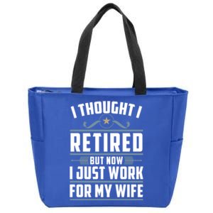 I Thought I Retired But Now I Just Work For My Wife Retired Gift Zip Tote Bag