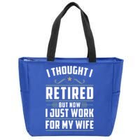 I Thought I Retired But Now I Just Work For My Wife Retired Gift Zip Tote Bag