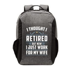 I Thought I Retired But Now I Just Work For My Wife Retired Gift Vector Backpack