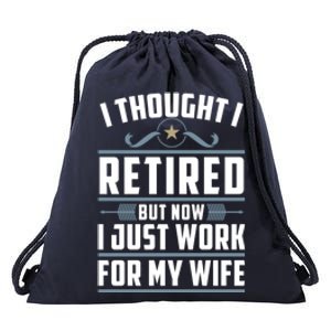 I Thought I Retired But Now I Just Work For My Wife Retired Gift Drawstring Bag