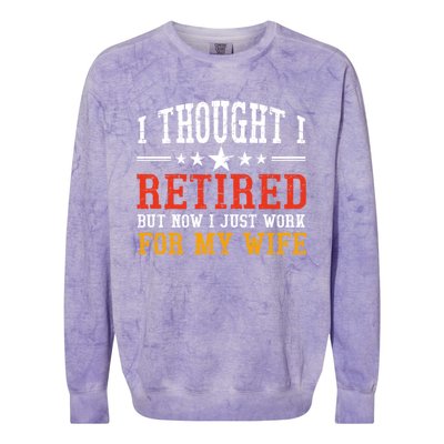 I Thought I Retired But Now I Just Work For My Wife Retired Gift Colorblast Crewneck Sweatshirt