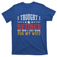 I Thought I Retired But Now I Just Work For My Wife Retired Gift T-Shirt