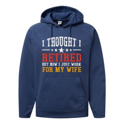 I Thought I Retired But Now I Just Work For My Wife Retired Gift Performance Fleece Hoodie