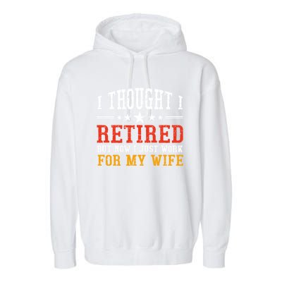 I Thought I Retired But Now I Just Work For My Wife Retired Gift Garment-Dyed Fleece Hoodie