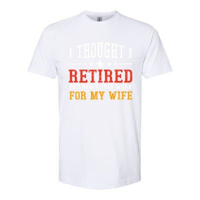 I Thought I Retired But Now I Just Work For My Wife Retired Gift Softstyle CVC T-Shirt