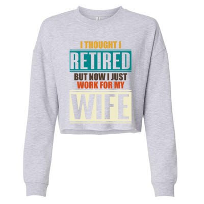 I Thought I Retired But Now I Just Work For My Wife Retired Gift Cropped Pullover Crew