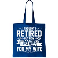 I Thought I Retired But Now I Just Work For My Wife Retired Funny Gift Tote Bag