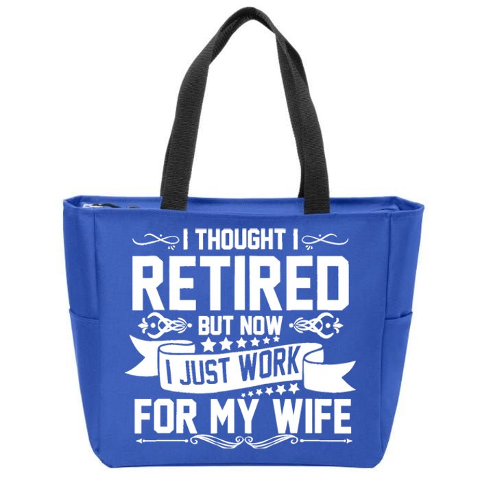 I Thought I Retired But Now I Just Work For My Wife Retired Funny Gift Zip Tote Bag