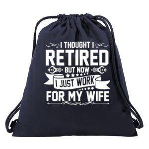 I Thought I Retired But Now I Just Work For My Wife Retired Funny Gift Drawstring Bag