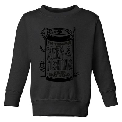 I'm Thinking It's A Beer And Fishing Kinda Weekend Toddler Sweatshirt