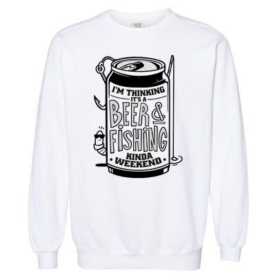 I'm Thinking It's A Beer And Fishing Kinda Weekend Garment-Dyed Sweatshirt