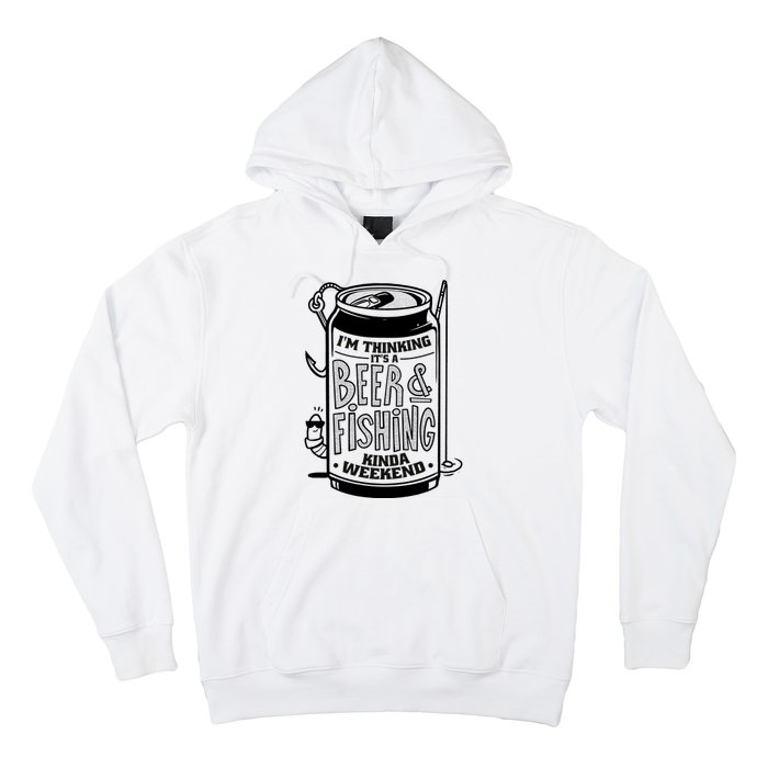 I'm Thinking It's A Beer And Fishing Kinda Weekend Hoodie