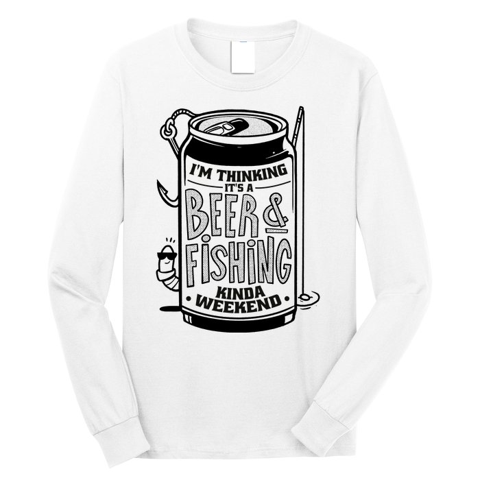 I'm Thinking It's A Beer And Fishing Kinda Weekend Long Sleeve Shirt