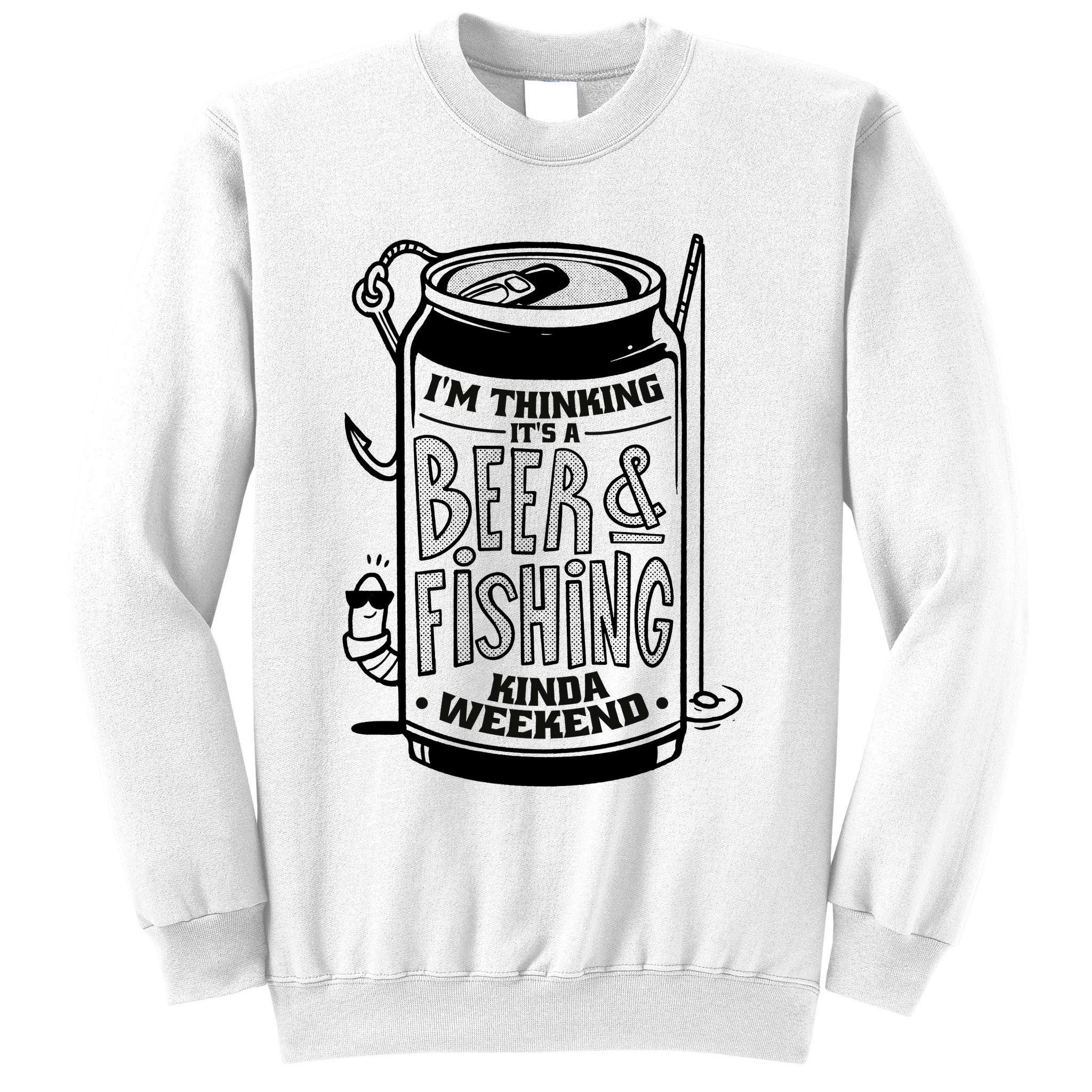 I'm Thinking It's A Beer And Fishing Kinda Weekend Sweatshirt