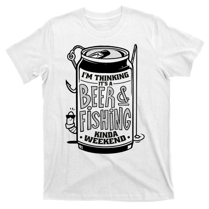 I'm Thinking It's A Beer And Fishing Kinda Weekend T-Shirt