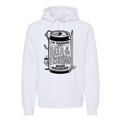 I'm Thinking It's A Beer And Fishing Kinda Weekend Premium Hoodie