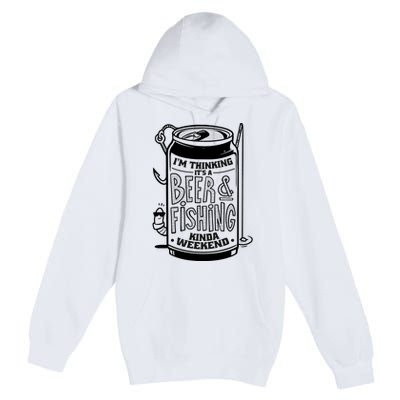 I'm Thinking It's A Beer And Fishing Kinda Weekend Premium Pullover Hoodie