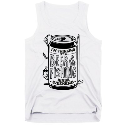 I'm Thinking It's A Beer And Fishing Kinda Weekend Tank Top