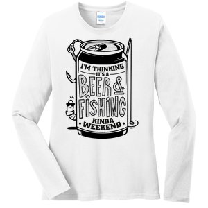 I'm Thinking It's A Beer And Fishing Kinda Weekend Ladies Long Sleeve Shirt