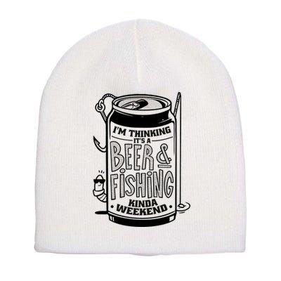 I'm Thinking It's A Beer And Fishing Kinda Weekend Short Acrylic Beanie