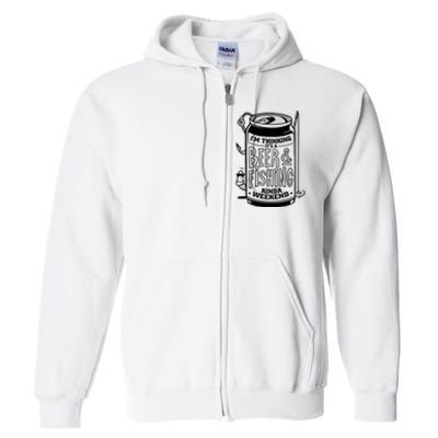 I'm Thinking It's A Beer And Fishing Kinda Weekend Full Zip Hoodie