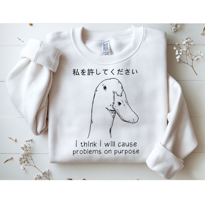I Think I Will Cause Problems On Purpose Funny Goose Sweatshirt