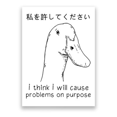 I Think I Will Cause Problems On Purpose Funny Goose Poster