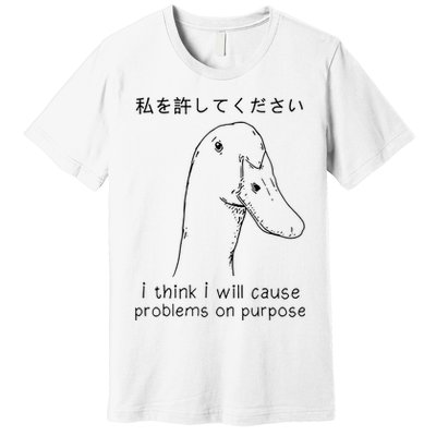 I Think I Will Cause Problems On Purpose Funny Goose Premium T-Shirt