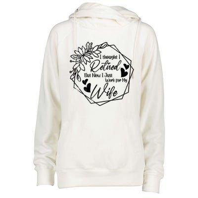 I Thought I Retired But Now I Just Work For My Wife Retiring Gift Womens Funnel Neck Pullover Hood