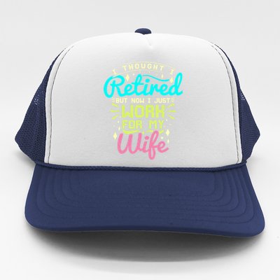 I Thought I Retired But Now I Just Work For My Wife Retired Gift Trucker Hat