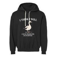 I Think I Will Cause Problems On Purpose Meme Goose Duck Garment-Dyed Fleece Hoodie